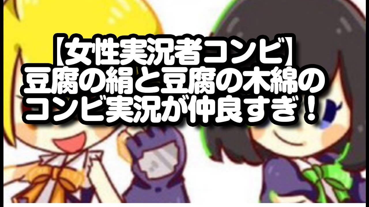 女性実況者コンビ 豆腐の絹と豆腐の木綿のコンビ実況が仲良すぎてニヤニヤが止まらないｗ Youtube