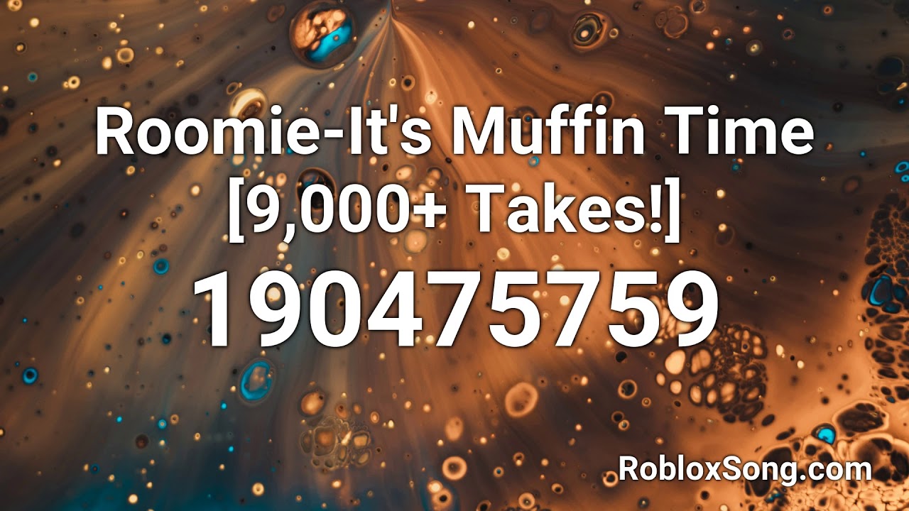 Roomie It S Muffin Time 9 000 Takes Roblox Id Roblox Music Code Youtube - muffin time roblox music id