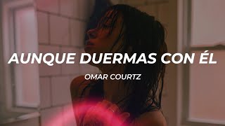 Omar Courtz - Aunque Duermas Con Él (Letra/Lyrics)