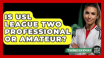 Is USL League Two Professional Or Amateur? - The Soccer Xpert