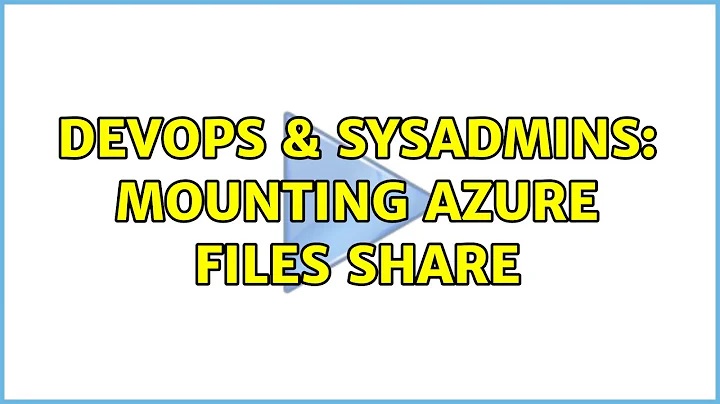 DevOps & SysAdmins: Mounting Azure Files Share (6 Solutions!!)