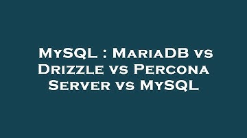MySQL : MariaDB vs Drizzle vs Percona Server vs MySQL