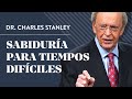 Sabiduría para tiempos difíciles – Dr. Charles Stanley