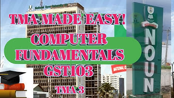 TMA MADE EASY! COMPUTER FUNDAMENTALS GST103 (TMA 3)