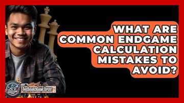 What Are Common Endgame Calculation Mistakes To Avoid? - The Board Game Xpert