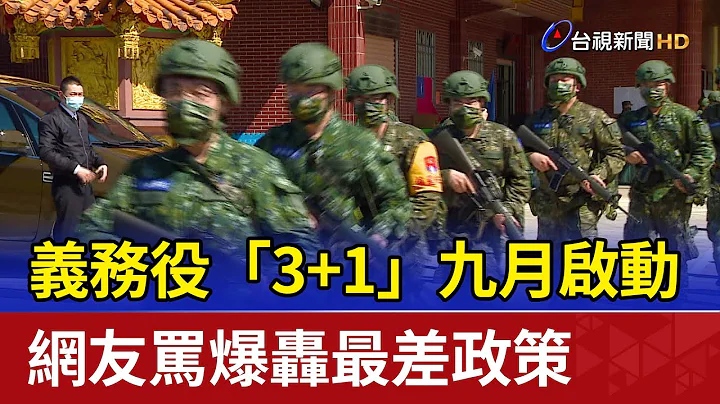 义务役“3+1”九月启动！ 网友骂爆轰最差政策 - 天天要闻