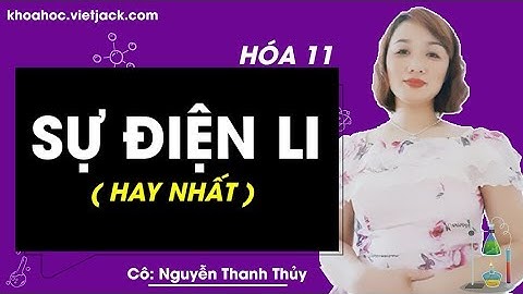 Sự điện li - bài 1 - Hóa học 11 - Cô Nguyễn Thanh Thủy (HAY NHẤT)