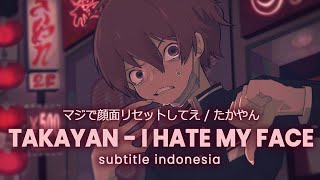 Takayan - I Hate My Face [ マジで顔面リセットしてえ  / たかやん ] || Translirik (Subtitle Indonesia)