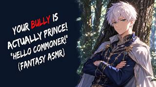 Your Bully Is Actually The Prince! "Hello Commoner!" (Fantasy ASMR)
