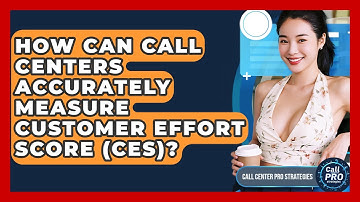 How Can Call Centers Accurately Measure Customer Effort Score (CES)? - Call Center Pro Strategies