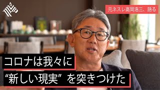 【元ネスレ高岡浩三】働き方、経営、マーケティング、ビジネスの「新しい現実」