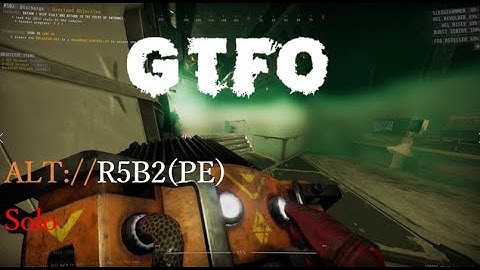 GTFO,ALT://R5B2(PE),Solo