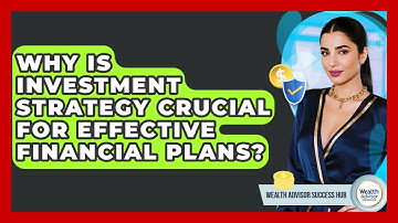 Why Is Investment Strategy Crucial For Effective Financial Plans? - Wealth Advisor Success Hub