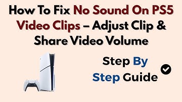 How To Fix No Sound On PS5 Video Clips – Adjust Clip & Share Video Volume