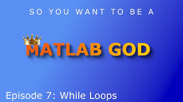So You Want To Be A MATLAB God Episode 7: While Loops