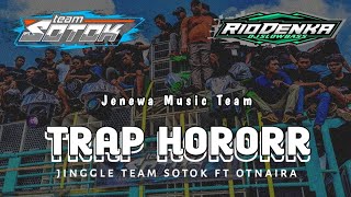 DJ TRAP HORORRR JINGGLE TEAM SOTOK FT OTNAIRA AND RIO DENKA ||JENEWA MUSIK TEAM