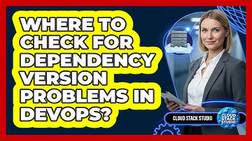 Where To Check For Dependency Version Problems In DevOps?