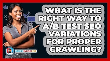 What Is The Right Way To A/B Test SEO Variations For Proper Crawling? - SearchEnginesHub.com