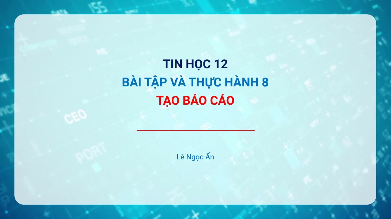 [TIN HỌC 12] Bài tập và thực hành 8. Tạo báo cáo - youtube