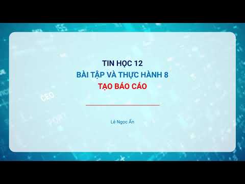 Video [TIN HỌC 12] Bài tập và thực hành 8. Tạo báo cáo - youtube