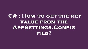 C# : How to get the key value from the AppSettings.Config file?