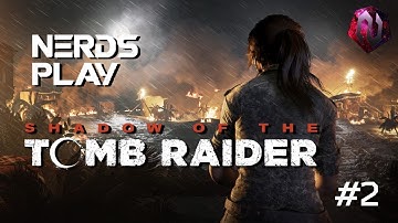 Nerds Play Shadow of the Tomb Raider (Part 2)