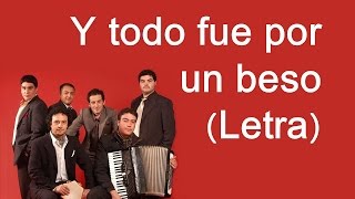 Video thumbnail of "Y todo fue por un beso LETRA   Los Tricolores y Daniel Muñoz"