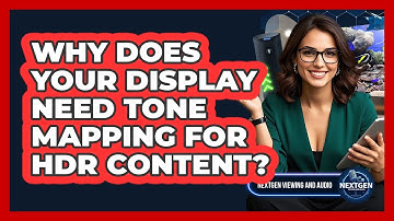 Why Does Your Display Need Tone Mapping For HDR Content? - NextGen Viewing and Audio