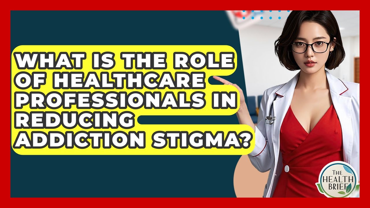 What Is The Role Of Healthcare Professionals In Reducing Addiction Stigma? - The Health Brief