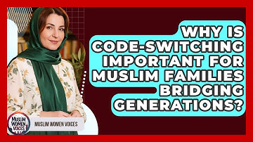 Why Is Code-switching Important For Muslim Families Bridging Generations? - Muslim Women Voices