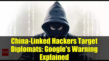 China-Linked Hackers Target Diplomats: Google