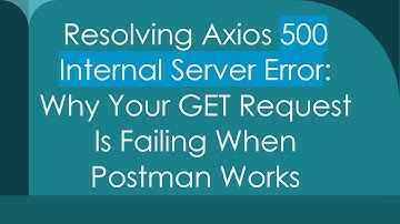 Resolving Axios 500 Internal Server Error: Why Your GET Request Is Failing When Postman Works