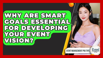 Why Are SMART Goals Essential For Developing Your Event Vision? - Event Management Pro Tips