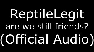 ReptileLegit are we still friends? (Official Audio)