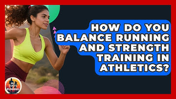 How Do You Balance Running and Strength Training in Athletics? - All Sorts Of Running
