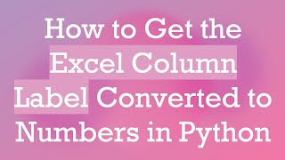 How to Get the Excel Column Label Converted to Numbers in Python