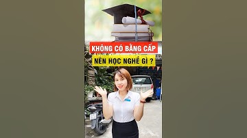 Không có bằng cấp nên học nghề gì