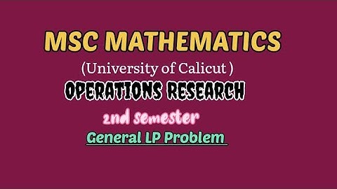 MSC MATHEMATICS | Calicut university | Operations Research | Module 1| General LP Problem