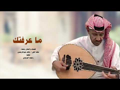 أنا اللي عرفتك ما عرفتك غناء الفنان خالد عبدالرحمن
