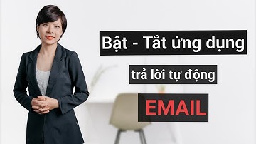 Bật - Tắt ứng dụng Email trả lời tự động khi bạn trong kỳ nghỉ