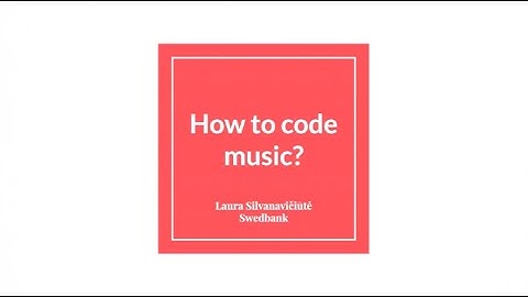How to code music? - Laura Silvanavičiūtė