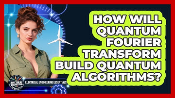 How Will Quantum Fourier Transform Build Quantum Algorithms? - Electrical Engineering Essentials
