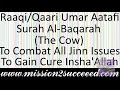 RAAQI/QAARI UMAR AATAFI SURAH AL-BAQARAH X 1 FOR ALL JINN ISSUES & TO GAIN CURE FROM THE QURAN!