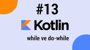Kotlin Dersleri #13 - while ve do-while döngüleri
