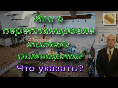 Иск о перепланировке жилого помещения. Какие обстоятельства необходимо указать, чтобы выиграть дело?
