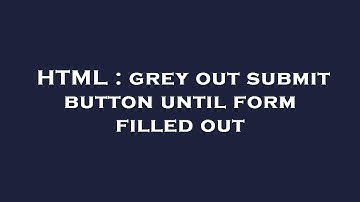 HTML : grey out submit button until form filled out