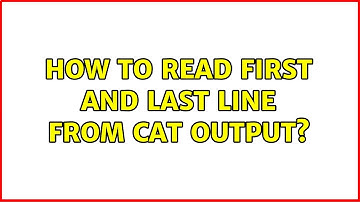 Unix & Linux: How to read first and last line from cat output? (7 Solutions!!)