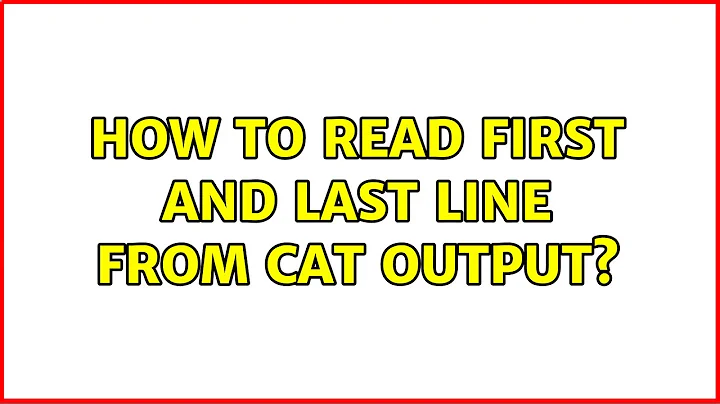 Unix & Linux: How to read first and last line from cat output? (7 Solutions!!)