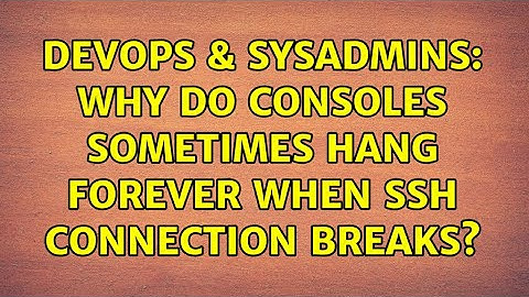 DevOps & SysAdmins: Why do consoles sometimes hang forever when SSH connection breaks?