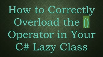 How to Correctly Overload the () Operator in Your C# Lazy Class